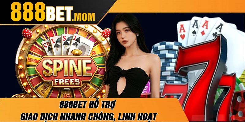 888Bet hỗ trợ giao dịch nhanh chóng, linh hoạt
