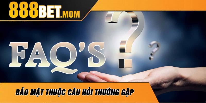 Bảo Mật Thuộc Câu Hỏi Thường Gặp