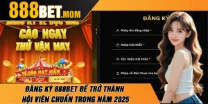 Đăng Ký 888Bet Để Trở Thành Hội Viên Chuẩn Trong Năm 2025