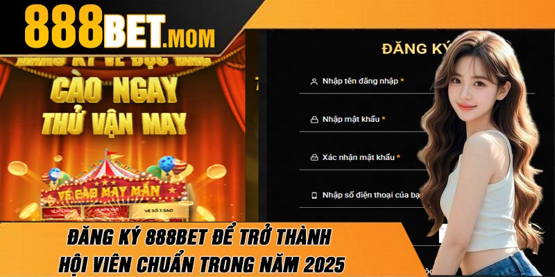 Đăng Ký 888Bet Để Trở Thành Hội Viên Chuẩn Trong Năm 2025