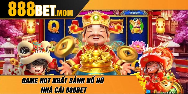 Game Hot Nhất Sảnh Nổ Hũ Nhà Cái 888Bet