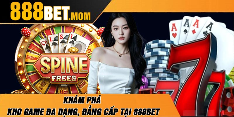 Khám phá kho game đa dạng, đẳng cấp tại 888Bet