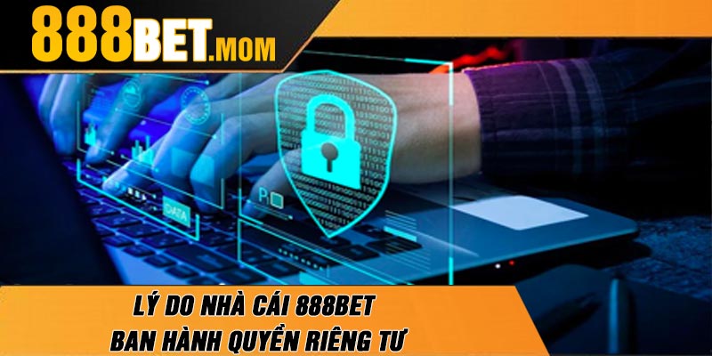 Lý Do Nhà Cái 888Bet Ban Hành Quyền Riêng Tư