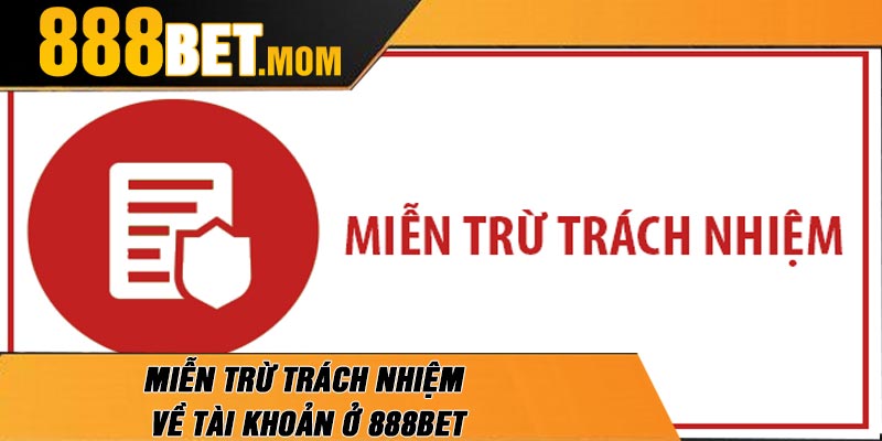 Miễn Trừ Trách Nhiệm Về Tài Khoản Ở 888Bet