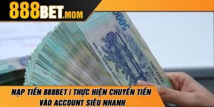 Nạp Tiền 888Bet | Thực Hiện Chuyển Tiền Vào Account Siêu Nhanh
