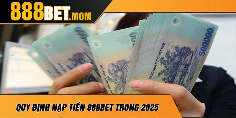Quy Định Nạp Tiền 888Bet Trong 2025