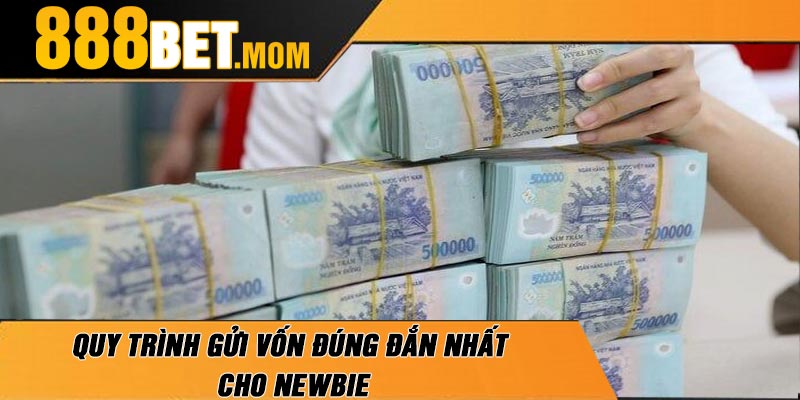Quy Trình Gửi Vốn Đúng Đắn Nhất Cho Newbie