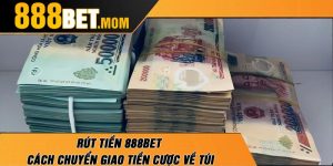 Rút Tiền 888Bet | Cách Chuyển Giao Tiền Cược Về Túi